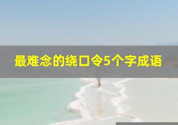 最难念的绕口令5个字成语