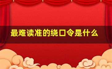 最难读准的绕口令是什么