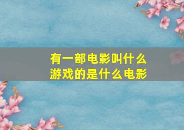 有一部电影叫什么游戏的是什么电影