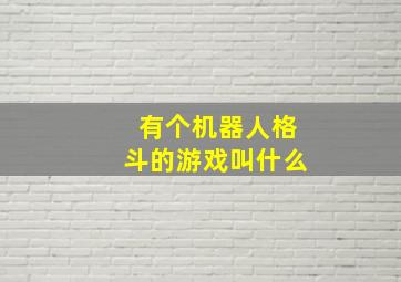 有个机器人格斗的游戏叫什么