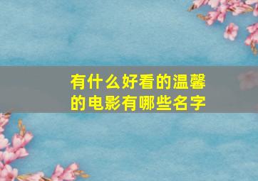 有什么好看的温馨的电影有哪些名字