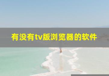 有没有tv版浏览器的软件