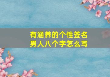 有涵养的个性签名男人八个字怎么写