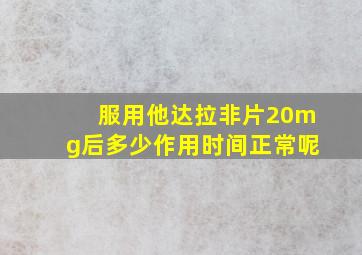 服用他达拉非片20mg后多少作用时间正常呢