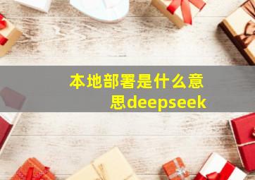 本地部署是什么意思deepseek