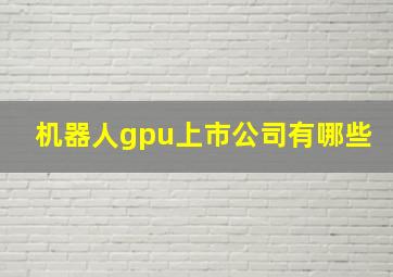 机器人gpu上市公司有哪些