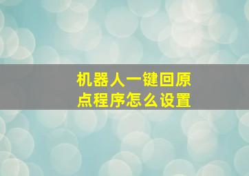 机器人一键回原点程序怎么设置