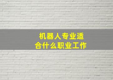 机器人专业适合什么职业工作