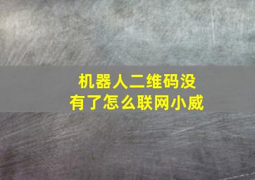 机器人二维码没有了怎么联网小威