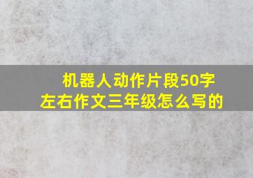 机器人动作片段50字左右作文三年级怎么写的