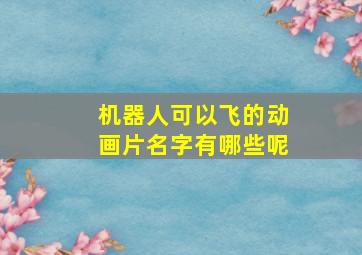 机器人可以飞的动画片名字有哪些呢