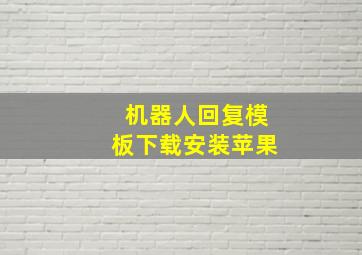 机器人回复模板下载安装苹果