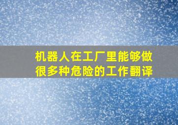 机器人在工厂里能够做很多种危险的工作翻译