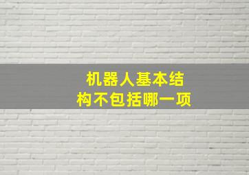 机器人基本结构不包括哪一项