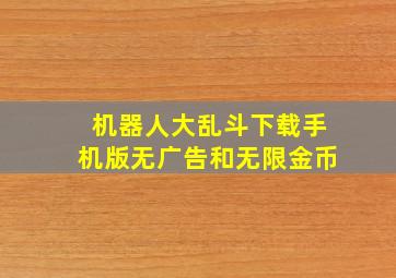 机器人大乱斗下载手机版无广告和无限金币