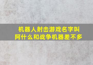 机器人射击游戏名字叫阿什么和战争机器差不多