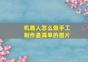 机器人怎么做手工制作最简单的图片