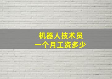 机器人技术员一个月工资多少