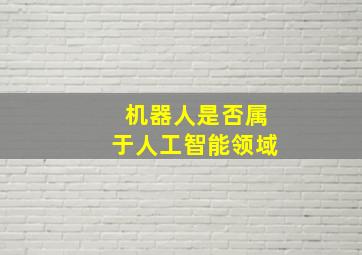 机器人是否属于人工智能领域