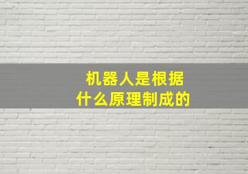 机器人是根据什么原理制成的