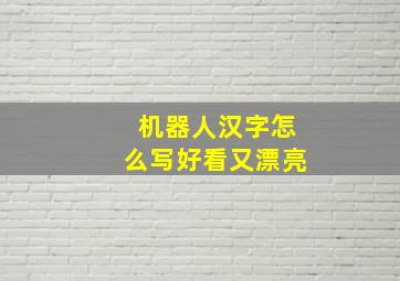 机器人汉字怎么写好看又漂亮