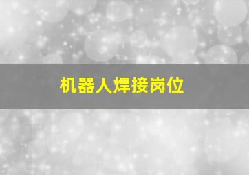 机器人焊接岗位