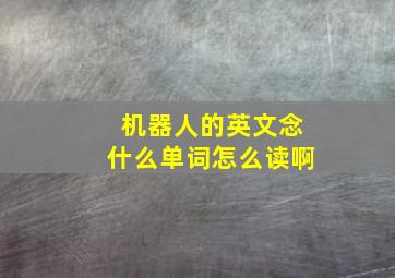 机器人的英文念什么单词怎么读啊