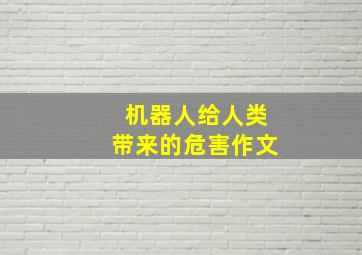 机器人给人类带来的危害作文