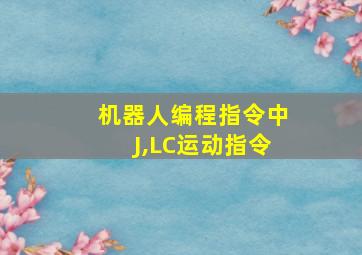 机器人编程指令中J,LC运动指令