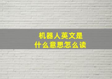 机器人英文是什么意思怎么读