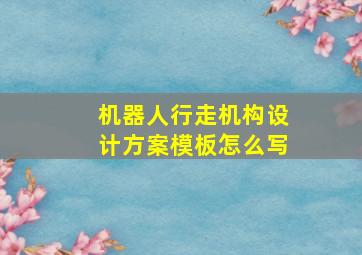 机器人行走机构设计方案模板怎么写