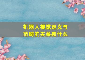 机器人视觉定义与范畴的关系是什么