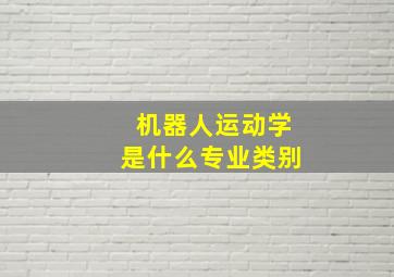 机器人运动学是什么专业类别