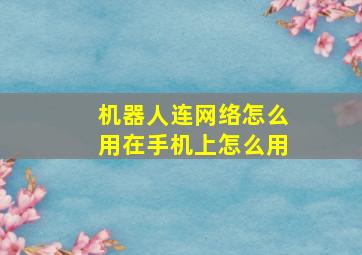 机器人连网络怎么用在手机上怎么用