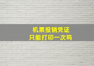 机票报销凭证只能打印一次吗