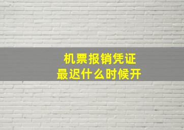 机票报销凭证最迟什么时候开