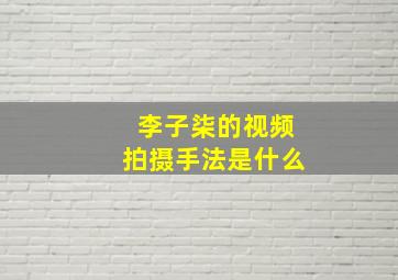 李子柒的视频拍摄手法是什么