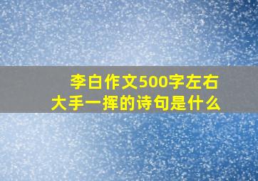 李白作文500字左右大手一挥的诗句是什么