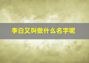 李白又叫做什么名字呢