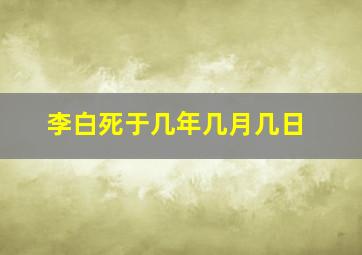 李白死于几年几月几日