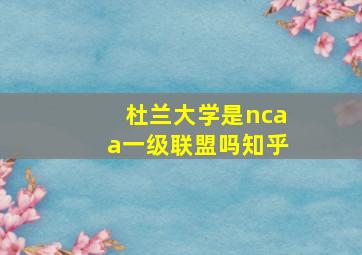 杜兰大学是ncaa一级联盟吗知乎