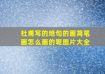 杜甫写的绝句的画简笔画怎么画的呢图片大全