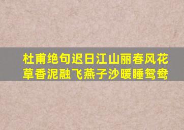 杜甫绝句迟日江山丽春风花草香泥融飞燕子沙暖睡鸳鸯