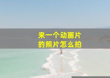 来一个动画片的照片怎么拍