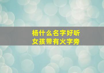 杨什么名字好听女孩带有火字旁