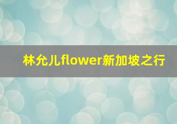 林允儿flower新加坡之行