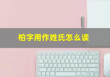 柏字用作姓氏怎么读