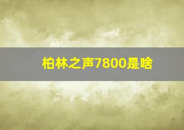 柏林之声7800是啥