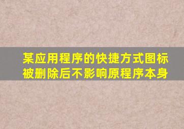 某应用程序的快捷方式图标被删除后不影响原程序本身