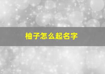 柚子怎么起名字